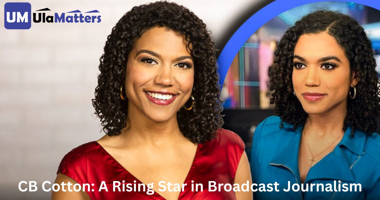 CB Cotton: A Rising Star in Broadcast Journalism
