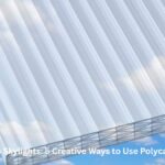 From Signage to Skylights: 5 Creative Ways to Use Polycarbonate Sheets